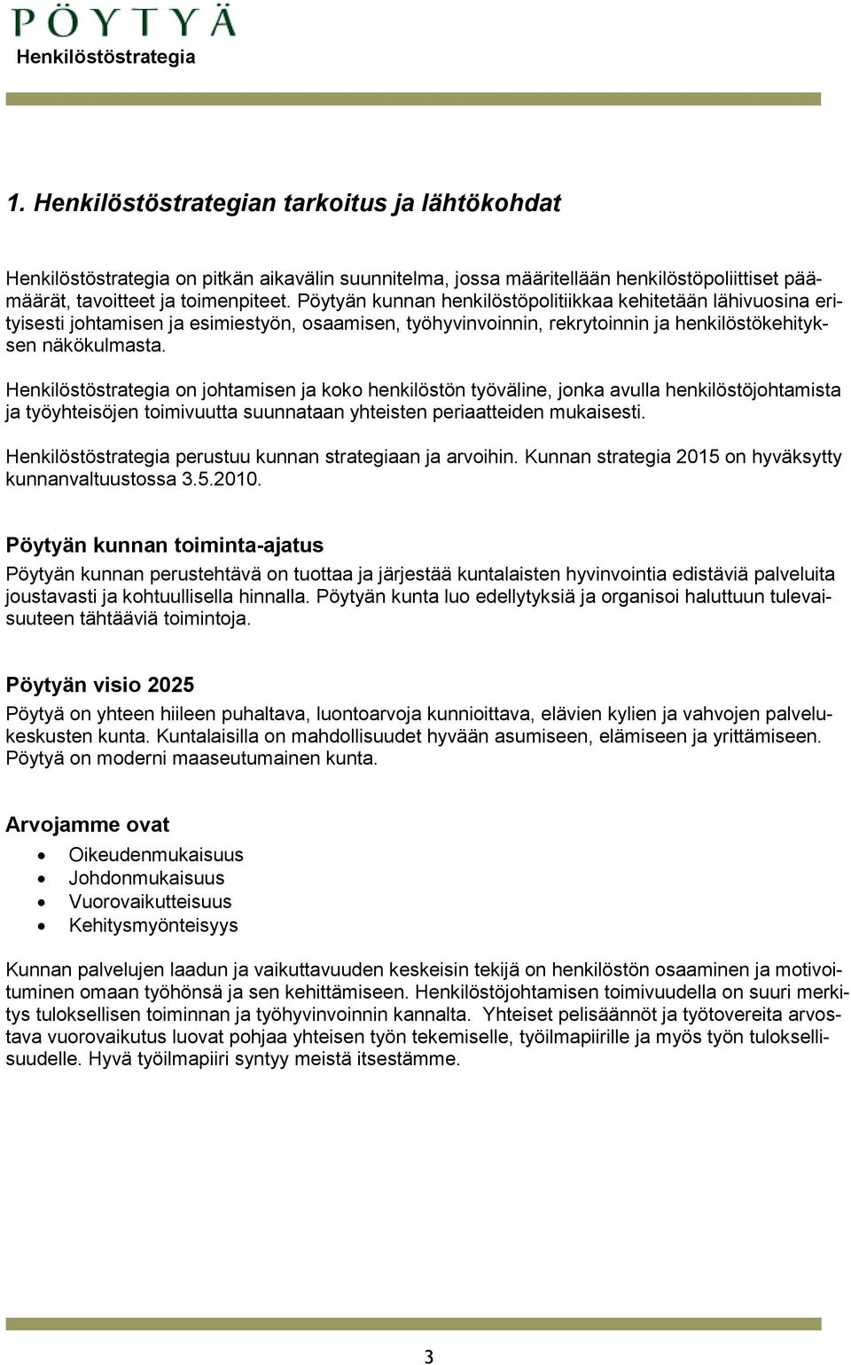 Henkilöstöstrategia on johtamisen ja koko henkilöstön työväline, jonka avulla henkilöstöjohtamista ja työyhteisöjen toimivuutta suunnataan yhteisten periaatteiden mukaisesti.