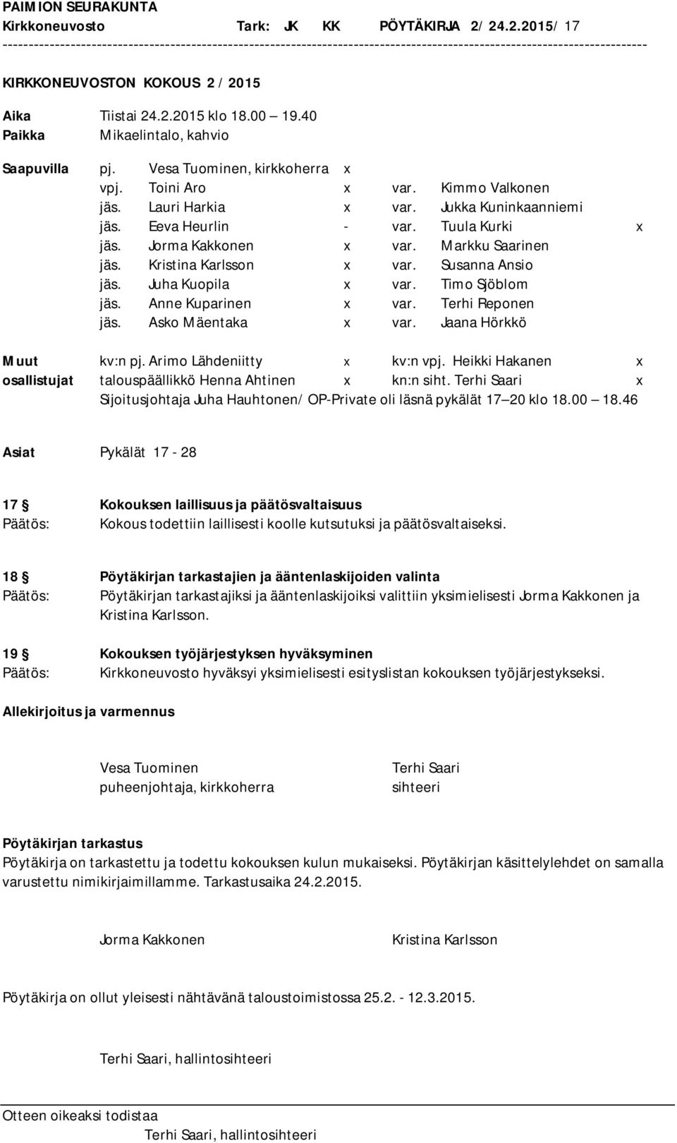 Kristina Karlsson x var. Susanna Ansio jäs. Juha Kuopila x var. Timo Sjöblom jäs. Anne Kuparinen x var. Terhi Reponen jäs. Asko Mäentaka x var. Jaana Hörkkö Muut kv:n pj. Arimo Lähdeniitty x kv:n vpj.