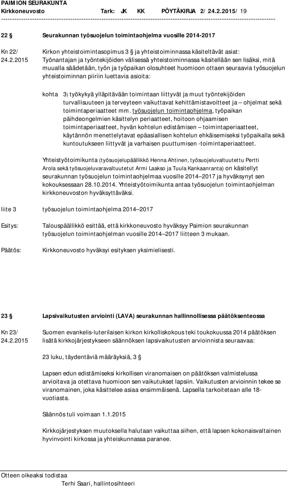 piiriin luettavia asioita: kohta 3) työkykyä ylläpitävään toimintaan liittyvät ja muut työntekijöiden turvallisuuteen ja terveyteen vaikuttavat kehittämistavoitteet ja ohjelmat sekä