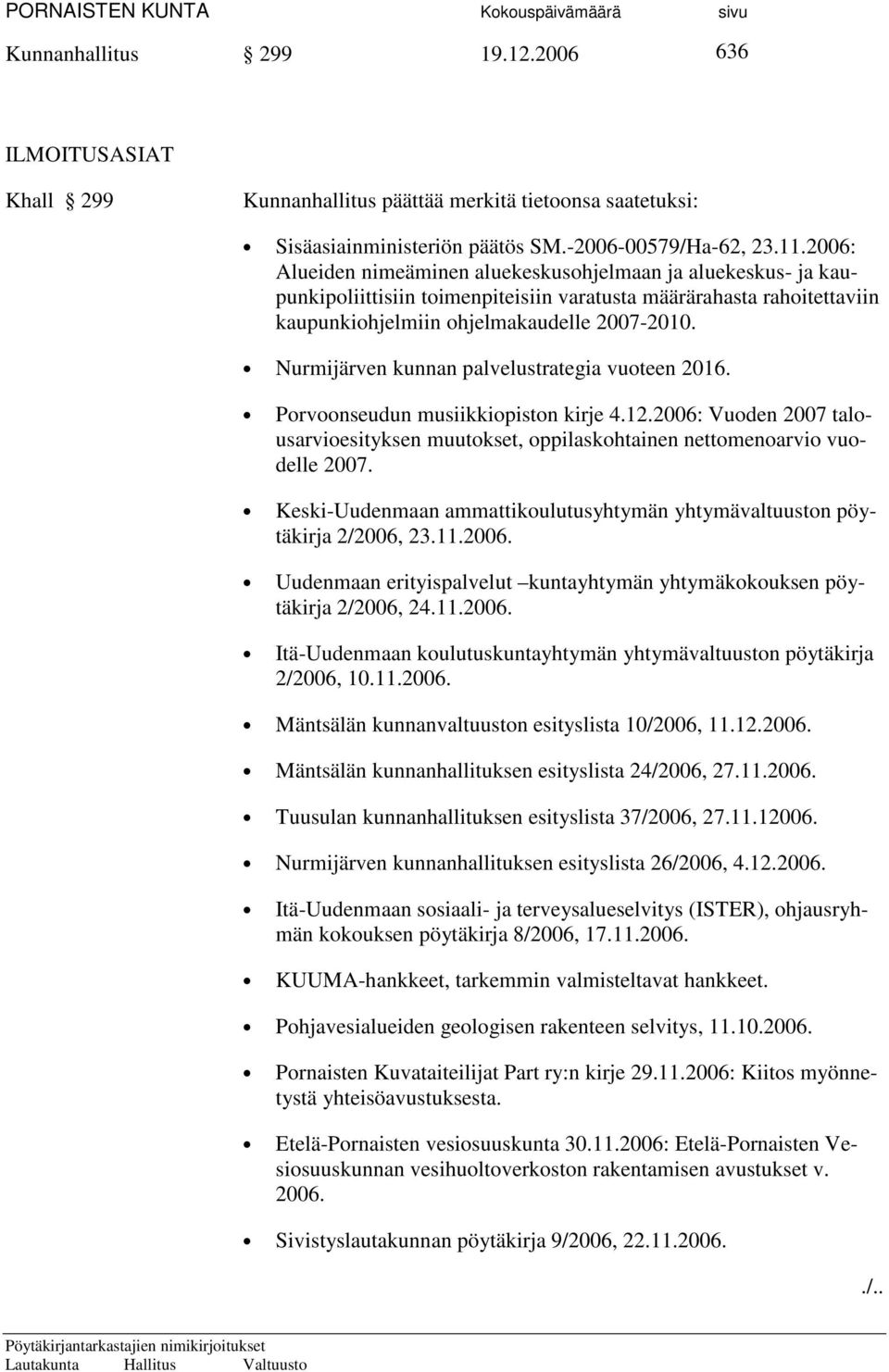 Nurmijärven kunnan palvelustrategia vuoteen 2016. Porvoonseudun musiikkiopiston kirje 4.12.2006: Vuoden 2007 talousarvioesityksen muutokset, oppilaskohtainen nettomenoarvio vuodelle 2007.