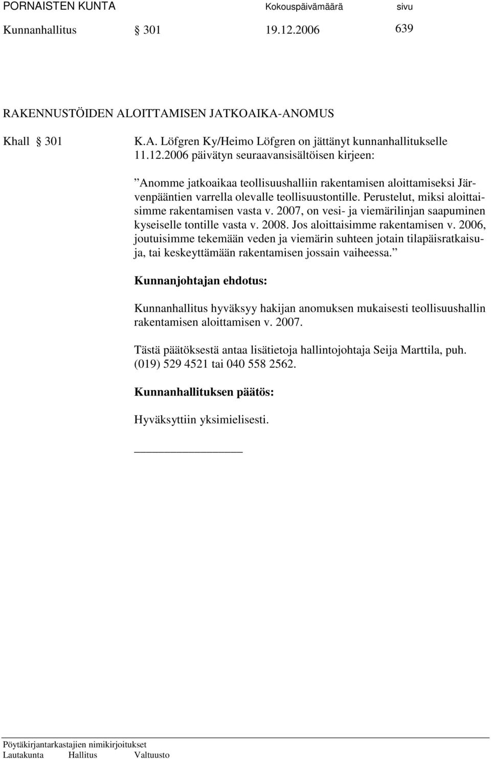 2006, joutuisimme tekemään veden ja viemärin suhteen jotain tilapäisratkaisuja, tai keskeyttämään rakentamisen jossain vaiheessa.