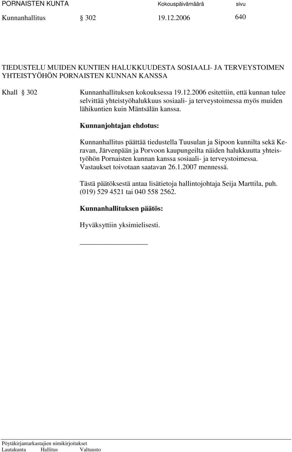 12.2006 esitettiin, että kunnan tulee selvittää yhteistyöhalukkuus sosiaali- ja terveystoimessa myös muiden lähikuntien kuin Mäntsälän kanssa.