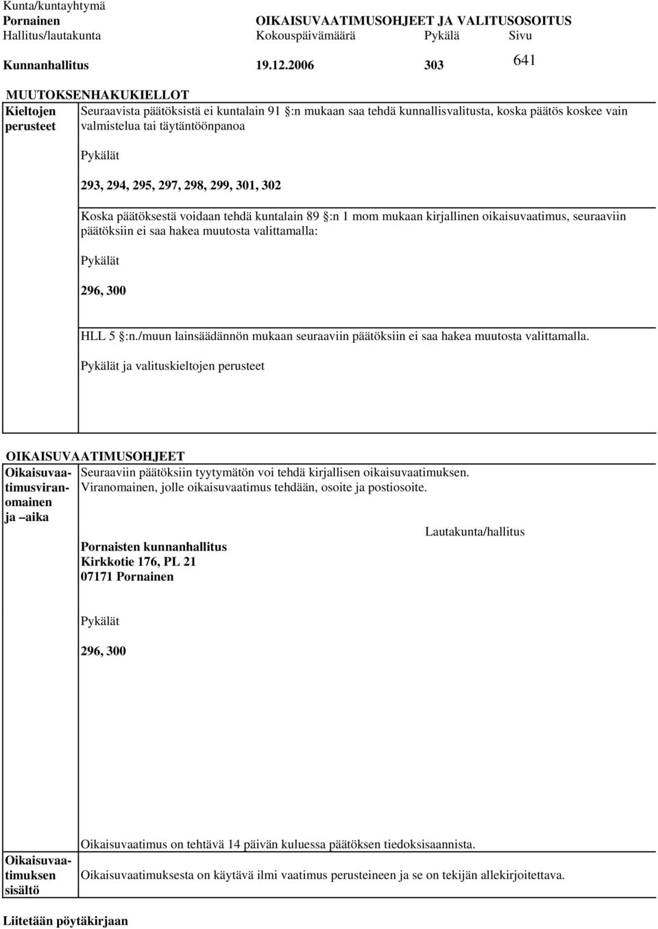 294, 295, 297, 298, 299, 301, 302 641 Koska päätöksestä voidaan tehdä kuntalain 89 :n 1 mom mukaan kirjallinen oikaisuvaatimus, seuraaviin päätöksiin ei saa hakea muutosta valittamalla: Pykälät 296,