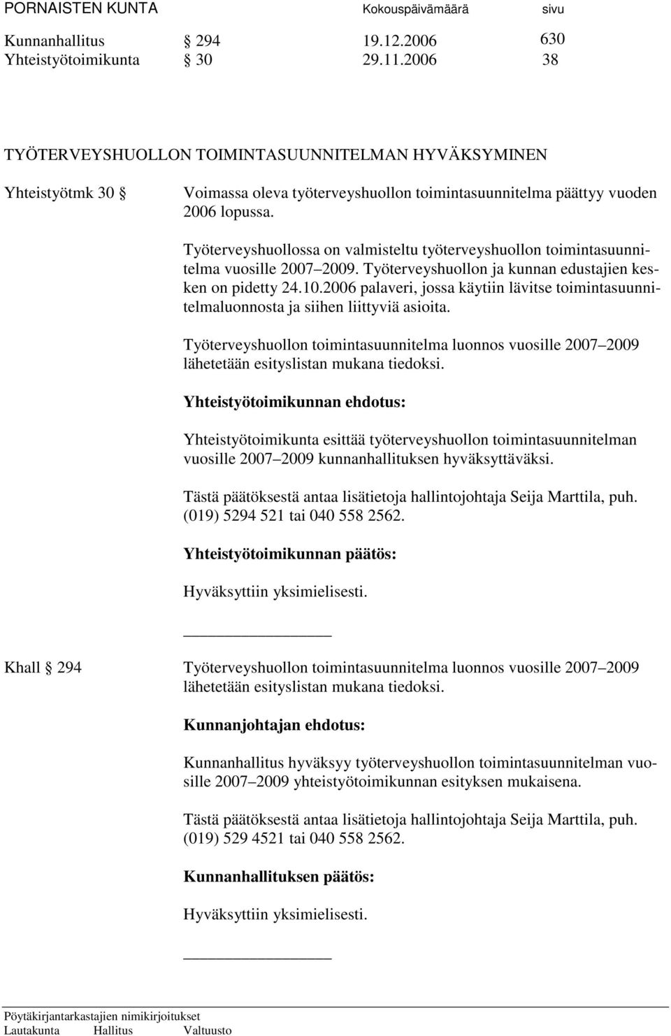 Työterveyshuollossa on valmisteltu työterveyshuollon toimintasuunnitelma vuosille 2007 2009. Työterveyshuollon ja kunnan edustajien kesken on pidetty 24.10.