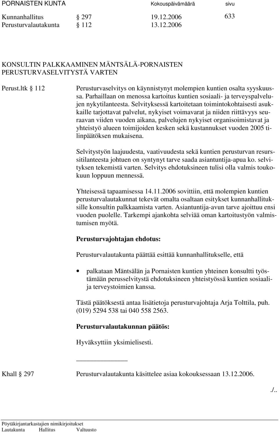 Selvityksessä kartoitetaan toimintokohtaisesti asukkaille tarjottavat palvelut, nykyiset voimavarat ja niiden riittävyys seuraavan viiden vuoden aikana, palvelujen nykyiset organisoimistavat ja