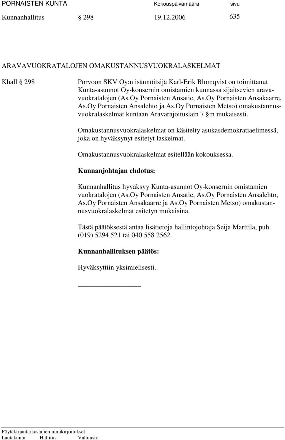 aravavuokratalojen (As.Oy Pornaisten Ansatie, As.Oy Pornaisten Ansakaarre, As.Oy Pornaisten Ansalehto ja As.Oy Pornaisten Metso) omakustannusvuokralaskelmat kuntaan Aravarajoituslain 7 :n mukaisesti.