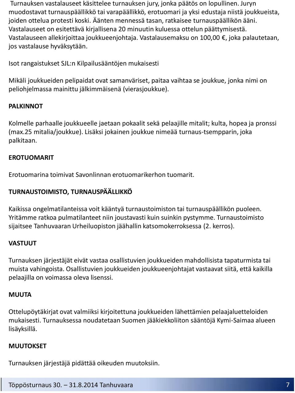 Vastalauseet on esitettävä kirjallisena 20 minuutin kuluessa ottelun päättymisestä. Vastalauseen allekirjoittaa joukkueenjohtaja.