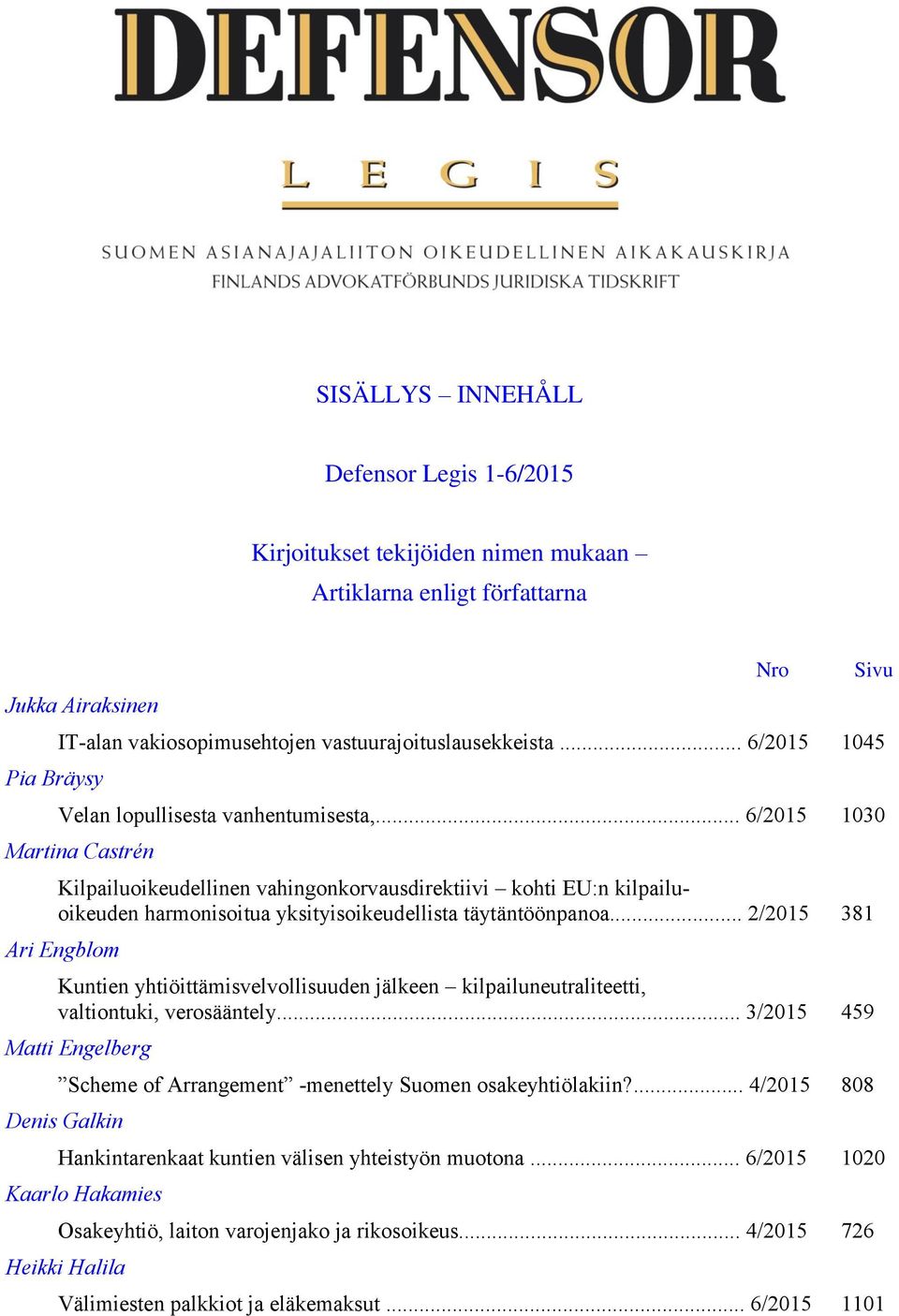 .. 6/2015 1030 Martina Castrén Kilpailuoikeudellinen vahingonkorvausdirektiivi kohti EU:n kilpailuoikeuden harmonisoitua yksityisoikeudellista täytäntöönpanoa.