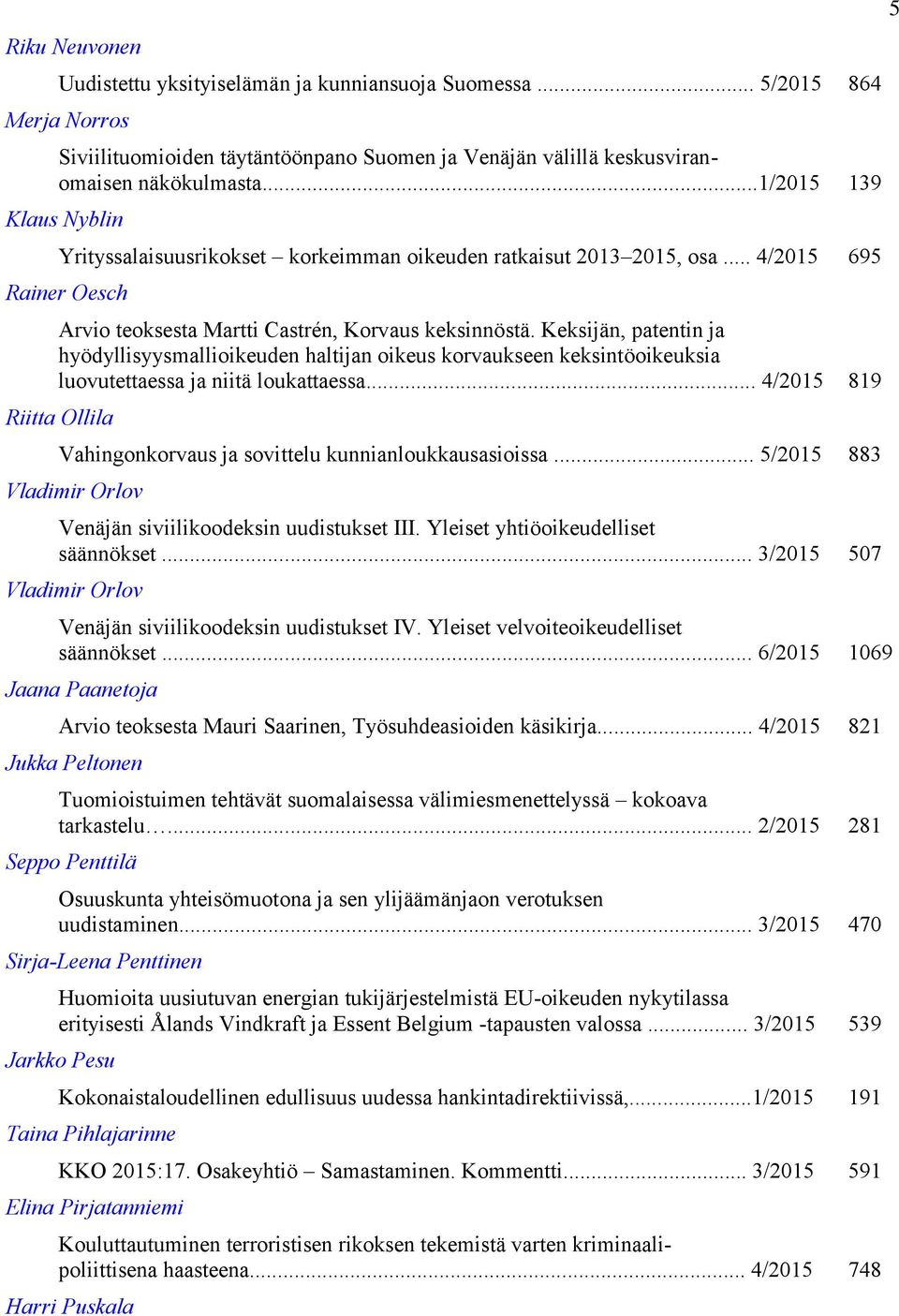 Keksijän, patentin ja hyödyllisyysmallioikeuden haltijan oikeus korvaukseen keksintöoikeuksia luovutettaessa ja niitä loukattaessa.