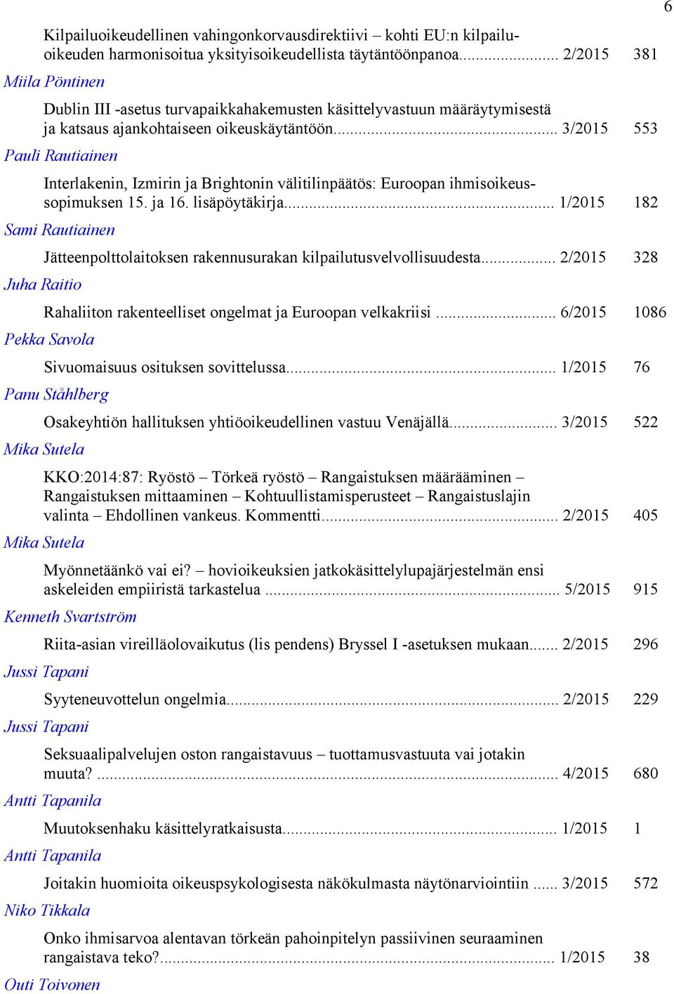 .. 3/2015 553 Pauli Rautiainen Interlakenin, Izmirin ja Brightonin välitilinpäätös: Euroopan ihmisoikeussopimuksen 15. ja 16. lisäpöytäkirja.