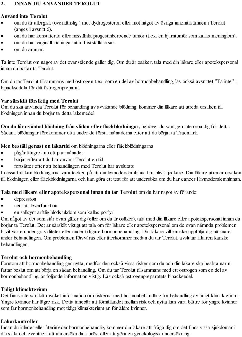 Ta inte Terolut om något av det ovanstående gäller dig. Om du är osäker, tala med din läkare eller apotekspersonal innan du börjar ta Terolut. Om du tar Terolut tillsammans med östrogen t.ex.