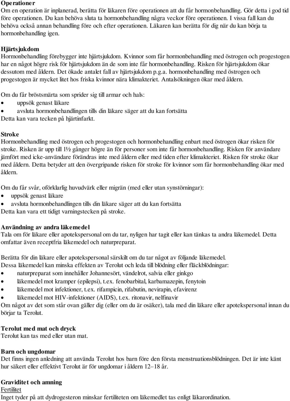 Läkaren kan berätta för dig när du kan börja ta hormonbehandling igen. Hjärtsjukdom Hormonbehandling förebygger inte hjärtsjukdom.