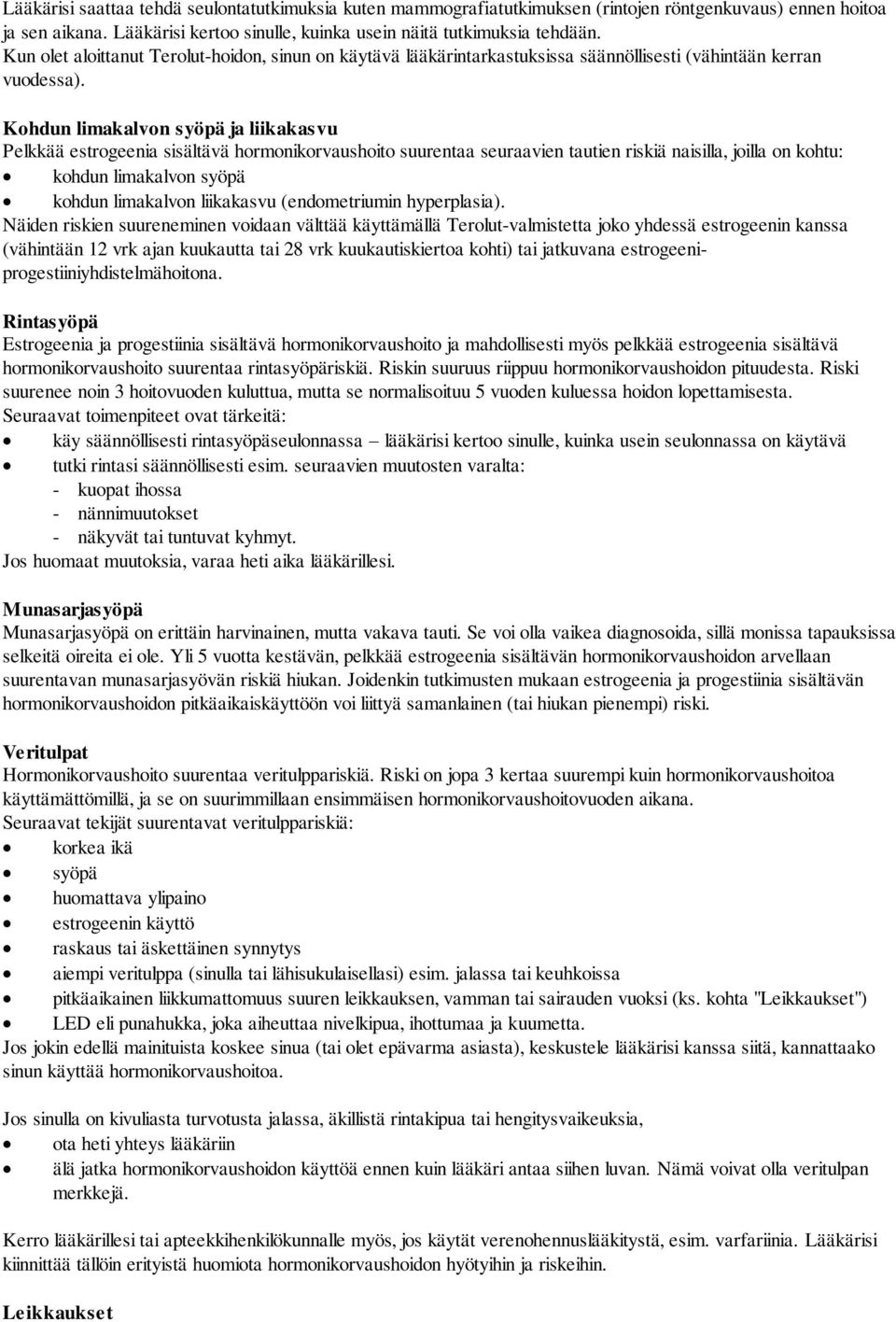 Kohdun limakalvon syöpä ja liikakasvu Pelkkää estrogeenia sisältävä hormonikorvaushoito suurentaa seuraavien tautien riskiä naisilla, joilla on kohtu: kohdun limakalvon syöpä kohdun limakalvon