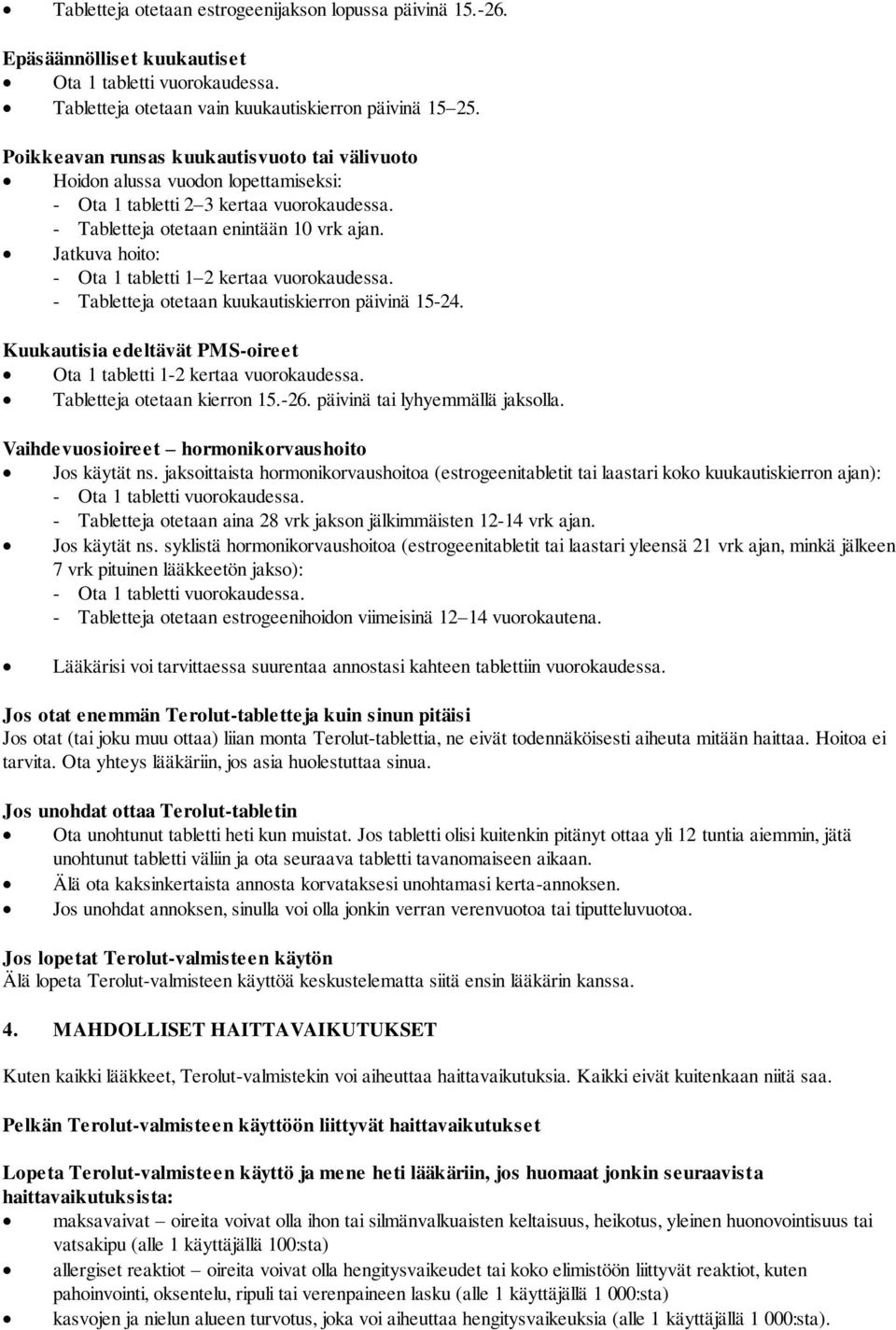 Jatkuva hoito: - Ota 1 tabletti 1 2 kertaa vuorokaudessa. - Tabletteja otetaan kuukautiskierron päivinä 15-24. Kuukautisia edeltävät PMS-oireet Ota 1 tabletti 1-2 kertaa vuorokaudessa.