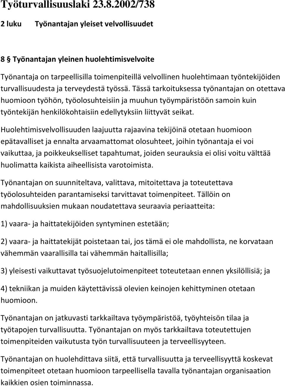 terveydestä työssä. Tässä tarkoituksessa työnantajan on otettava huomioon työhön, työolosuhteisiin ja muuhun työympäristöön samoin kuin työntekijän henkilökohtaisiin edellytyksiin liittyvät seikat.
