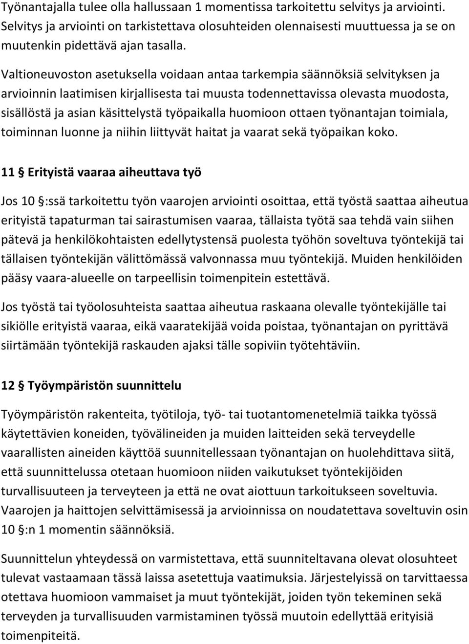Valtioneuvoston asetuksella voidaan antaa tarkempia säännöksiä selvityksen ja arvioinnin laatimisen kirjallisesta tai muusta todennettavissa olevasta muodosta, sisällöstä ja asian käsittelystä