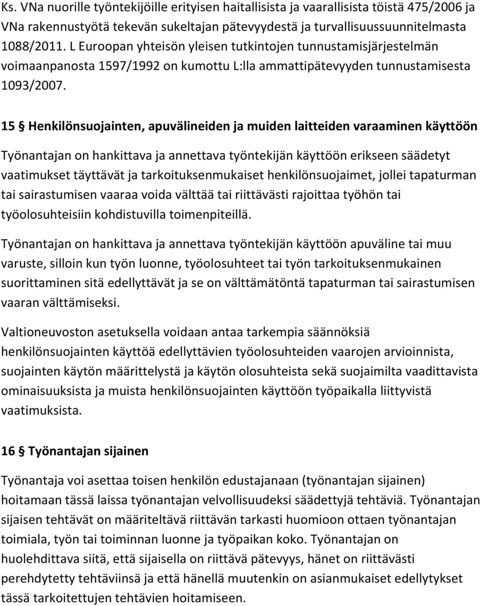 15 Henkilönsuojainten, apuvälineiden ja muiden laitteiden varaaminen käyttöön Työnantajan on hankittava ja annettava työntekijän käyttöön erikseen säädetyt vaatimukset täyttävät ja