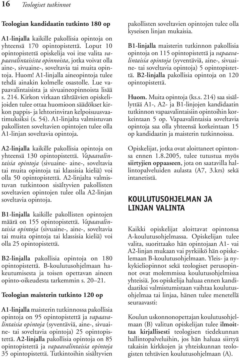 A1-linjalla aineopintoja tulee tehdä ainakin kolmelle osastolle. Lue vapaavalintaisista ja sivuaineopinnoista lisää s. 214.