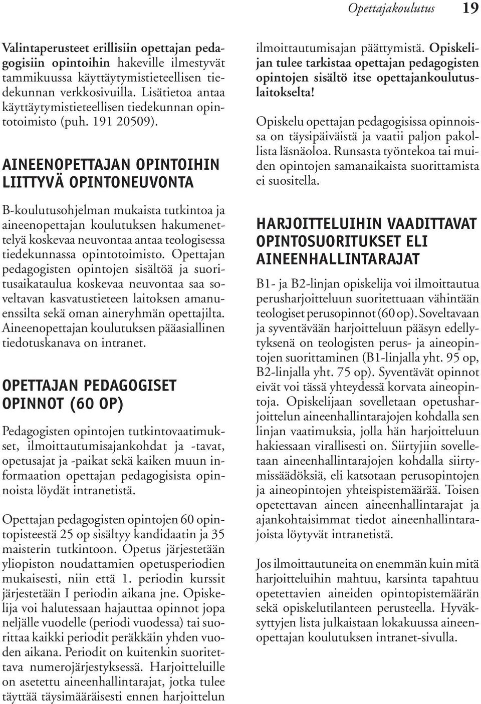 Aineenopettajan opintoihin liittyvä opintoneuvonta B-koulutusohjelman mukaista tutkintoa ja aineenopettajan koulutuksen hakumenettelyä koskevaa neuvontaa antaa teologisessa tiedekunnassa