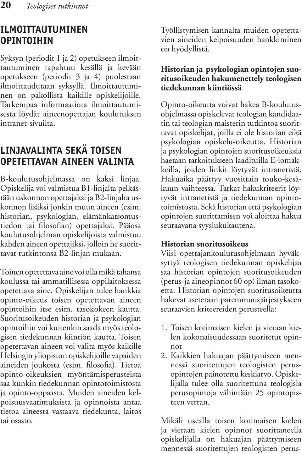 Linjavalinta sekä toisen opetettavan aineen valinta B-koulutusohjelmassa on kaksi linjaa.