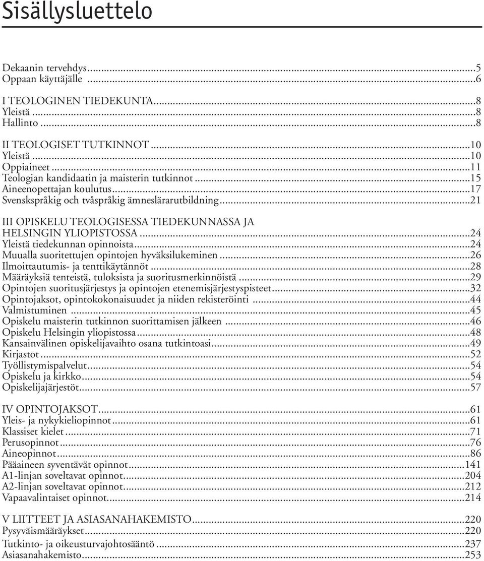 ..21 III OPISKELU TEOLOGISESSA TIEDEKUNNASSA JA HELSINGIN YLIOPISTOSSA...24 Yleistä tiedekunnan opinnoista...24 Muualla suoritettujen opintojen hyväksilukeminen...26 Ilmoittautumis- ja tenttikäytännöt.