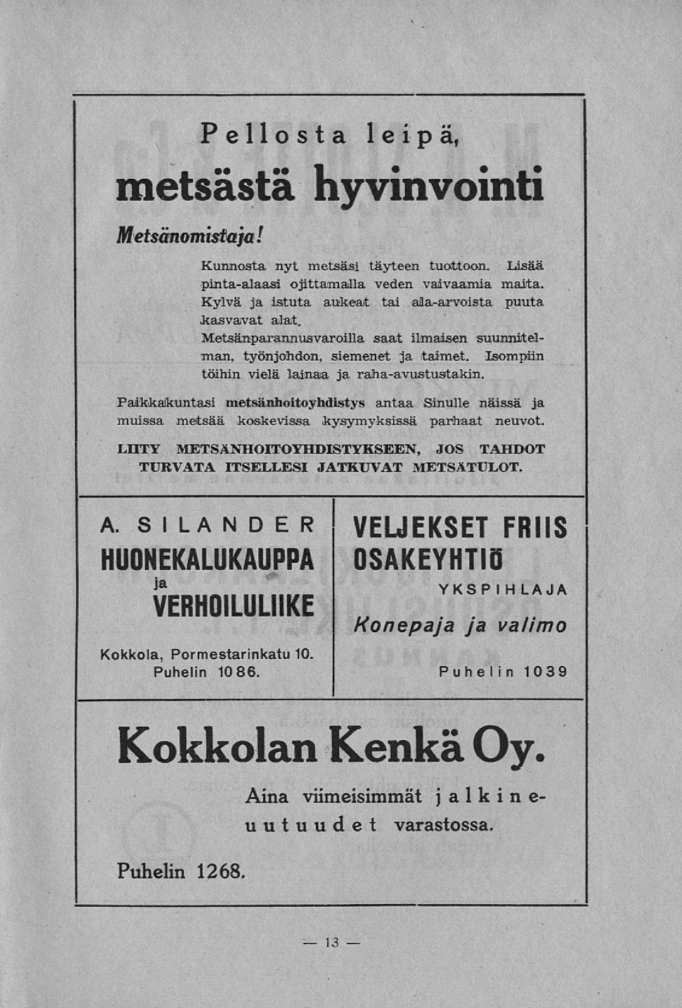 Isompiin töihin vielä lainaa ja raha-avustustakin. Paikkakuntasi metsänhoitoyhdistys antaa Sinulle näissä ja muissa metsää koskevissa kysymyksissä parhaat neuvot.