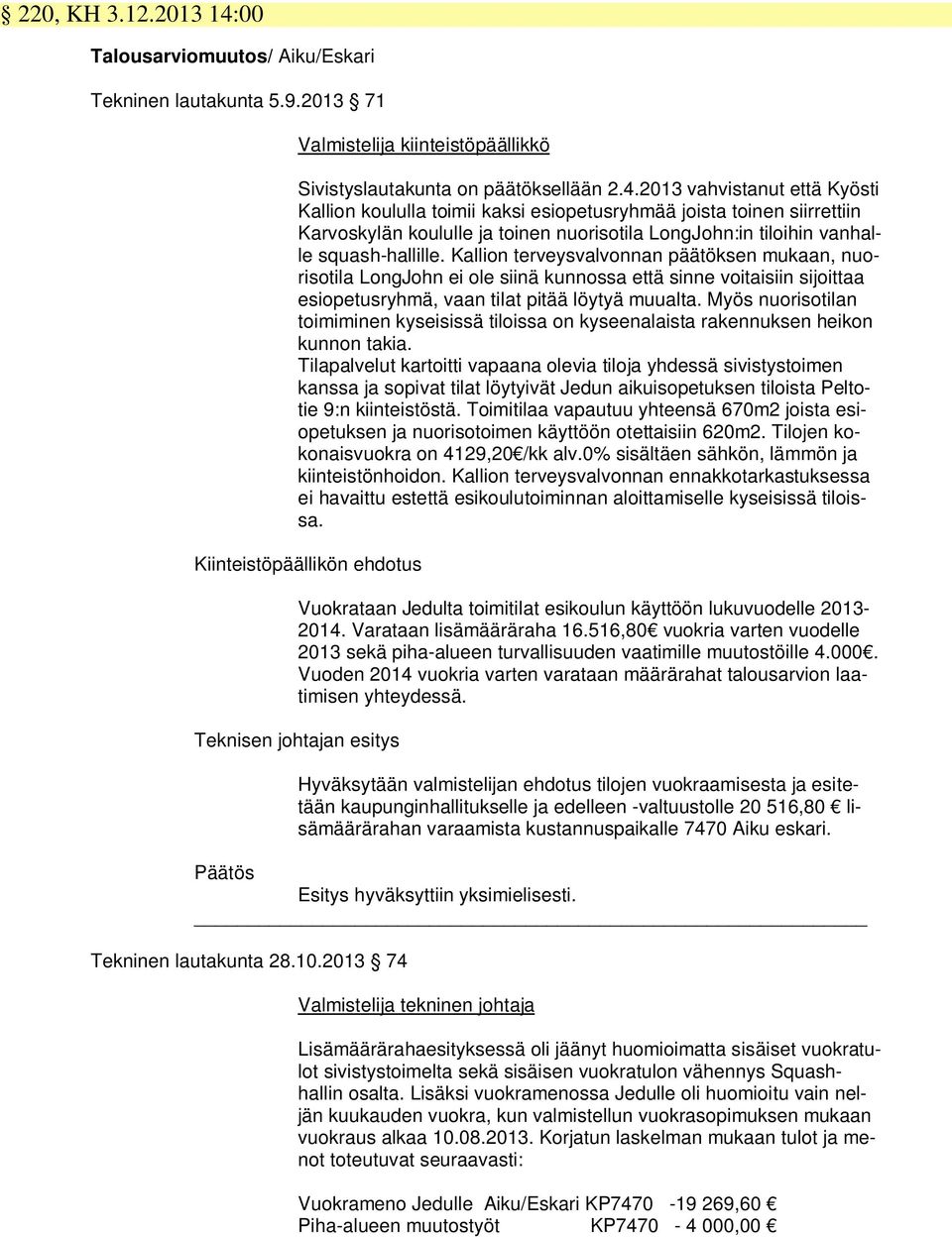 2013 vahvistanut että Kyösti Kallion koululla toimii kaksi esiopetusryhmää joista toinen siirrettiin Karvoskylän koululle ja toinen nuorisotila LongJohn:in tiloihin vanhalle squash-hallille.