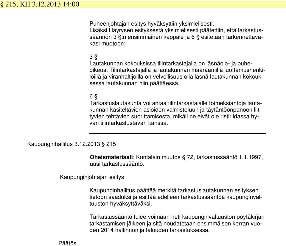 läsnäolo- ja puheoikeus. Tilintarkastajalla ja lautakunnan määräämillä luottamushenkilöillä ja viranhaltijoilla on velvollisuus olla läsnä lautakunnan kokouksessa lautakunnan niin päättäessä.