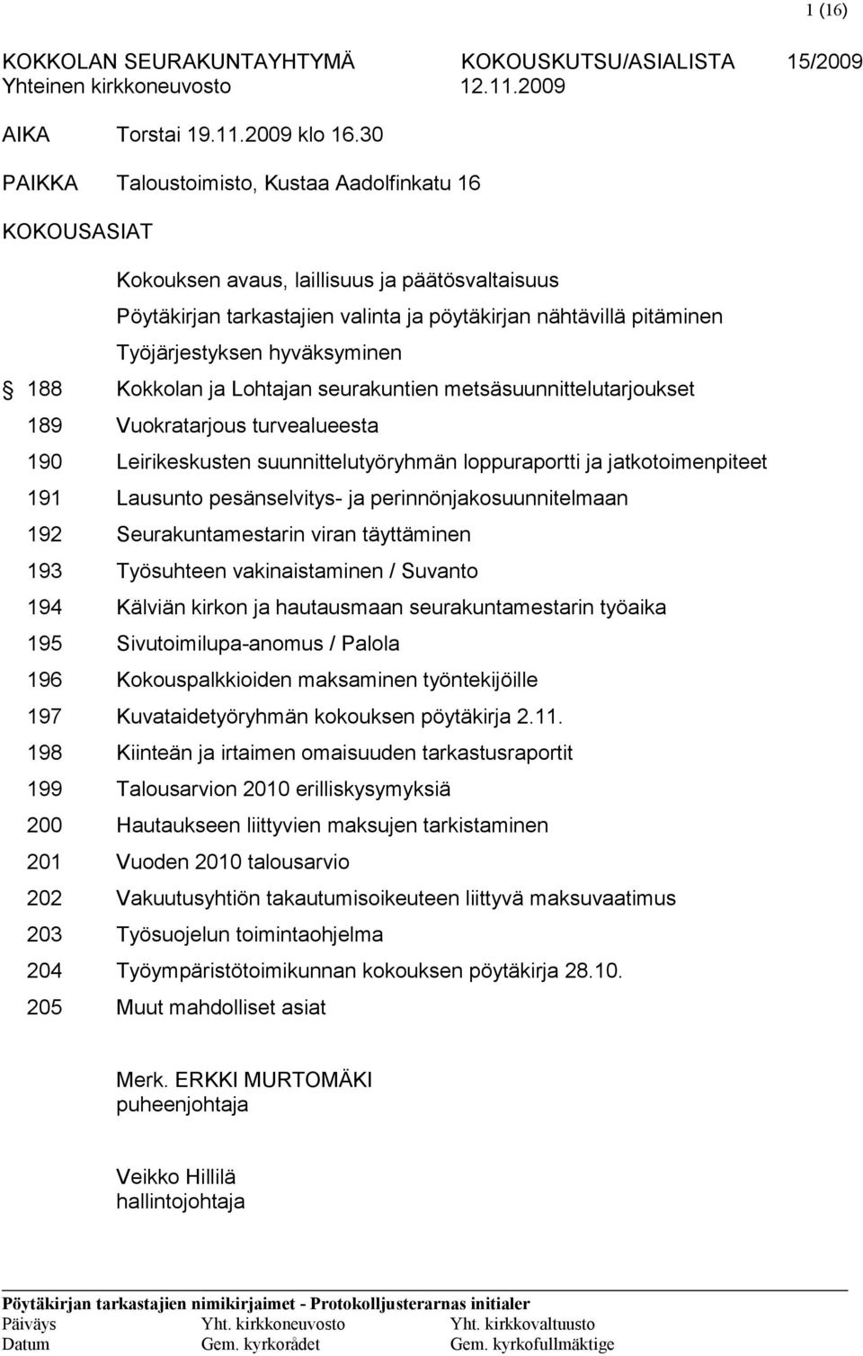 hyväksyminen 188 Kokkolan ja Lohtajan seurakuntien metsäsuunnittelutarjoukset 189 Vuokratarjous turvealueesta 190 Leirikeskusten suunnittelutyöryhmän loppuraportti ja jatkotoimenpiteet 191 Lausunto