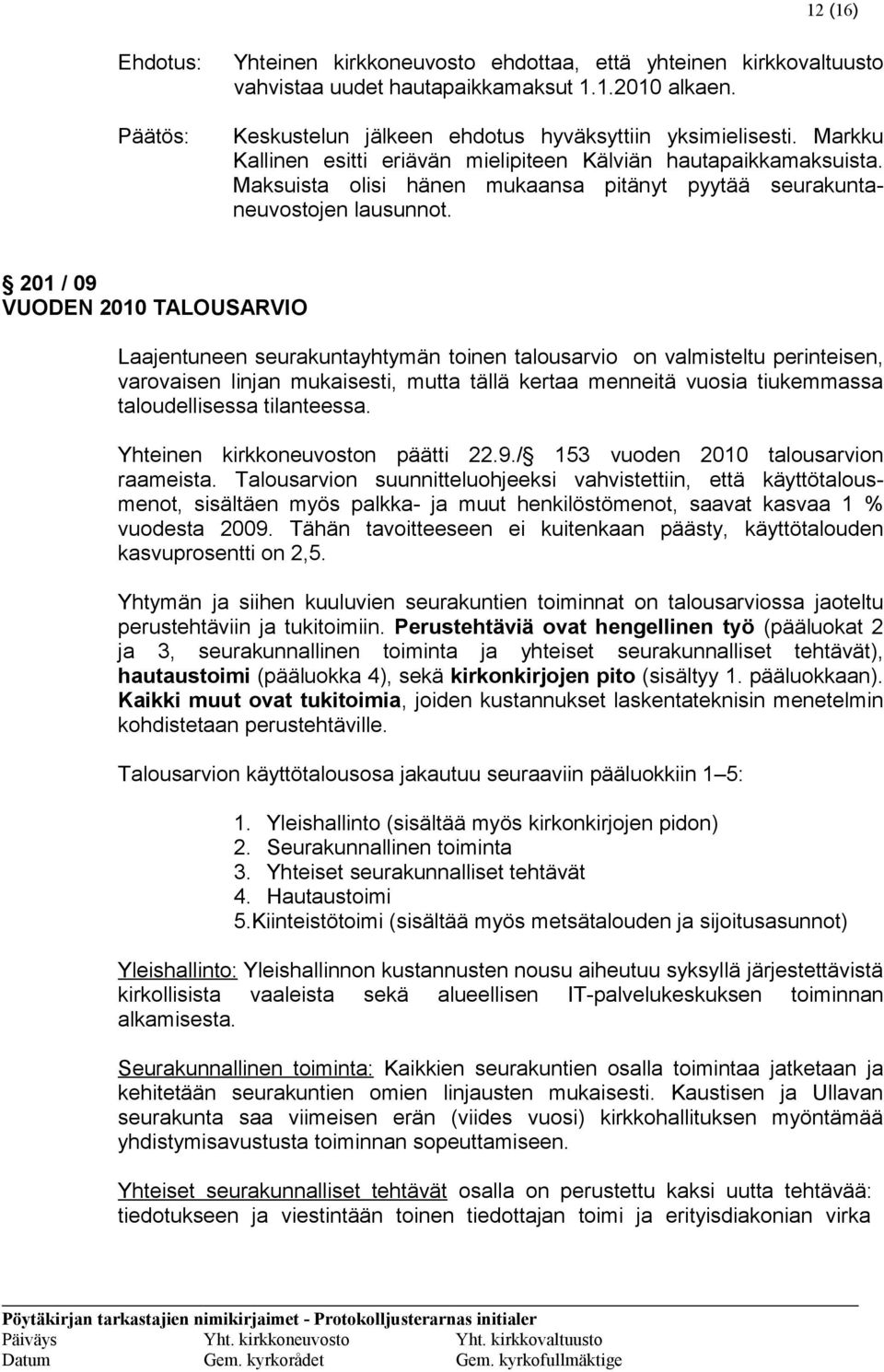 201 / 09 VUODEN 2010 TALOUSARVIO Laajentuneen seurakuntayhtymän toinen talousarvio on valmisteltu perinteisen, varovaisen linjan mukaisesti, mutta tällä kertaa menneitä vuosia tiukemmassa