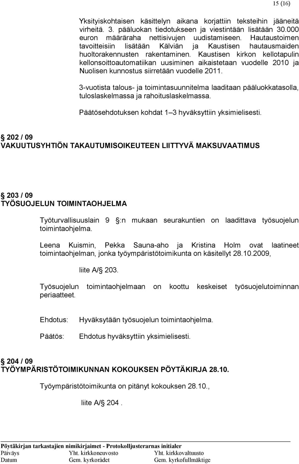 Kaustisen kirkon kellotapulin kellonsoittoautomatiikan uusiminen aikaistetaan vuodelle 2010 ja Nuolisen kunnostus siirretään vuodelle 2011.