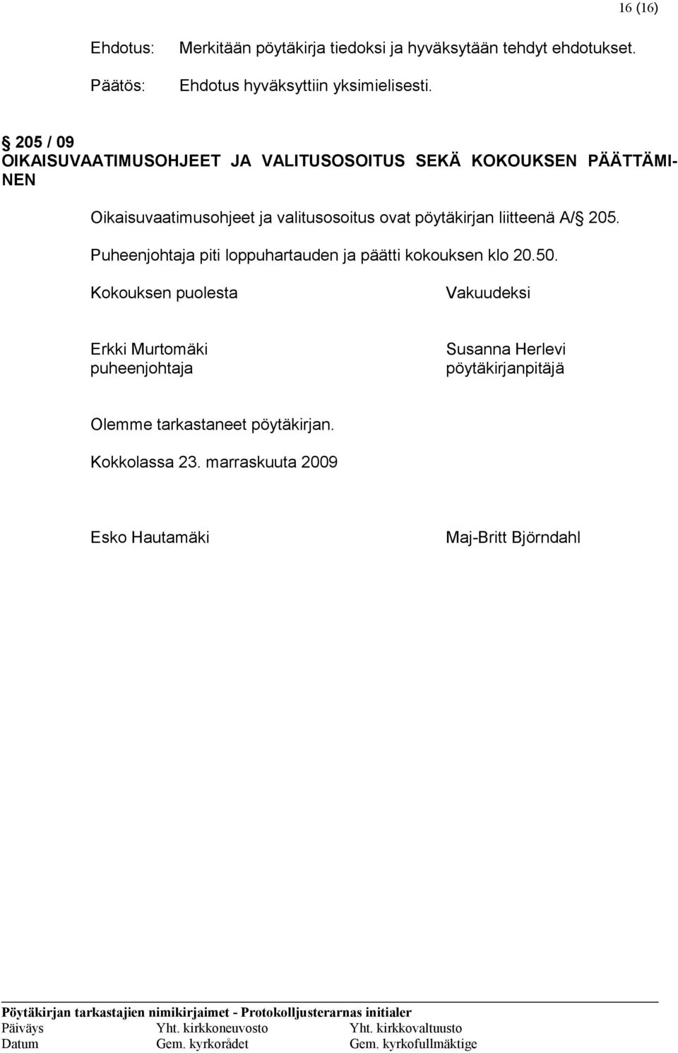 pöytäkirjan liitteenä A/ 205. Puheenjohtaja piti loppuhartauden ja päätti kokouksen klo 20.50.