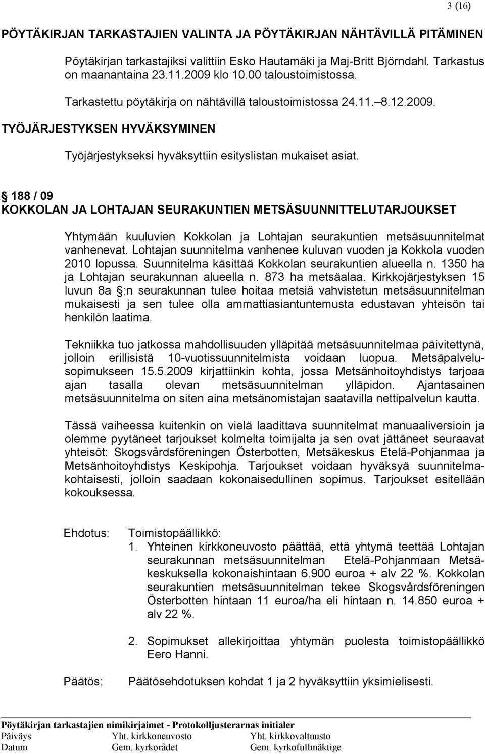 188 / 09 KOKKOLAN JA LOHTAJAN SEURAKUNTIEN METSÄSUUNNITTELUTARJOUKSET Yhtymään kuuluvien Kokkolan ja Lohtajan seurakuntien metsäsuunnitelmat vanhenevat.