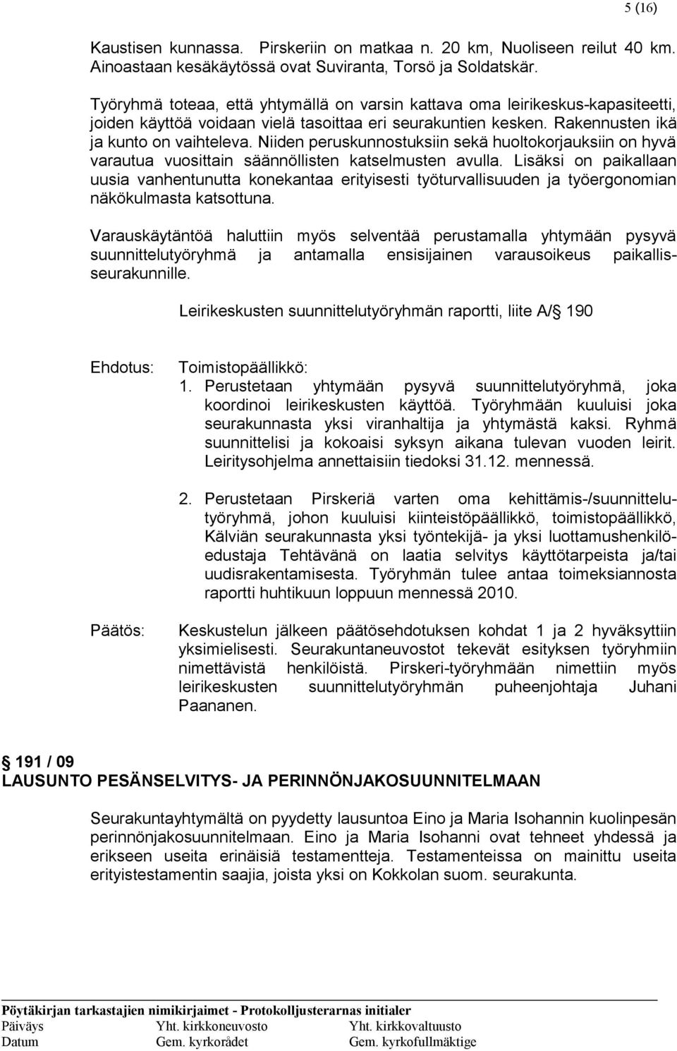 Niiden peruskunnostuksiin sekä huoltokorjauksiin on hyvä varautua vuosittain säännöllisten katselmusten avulla.