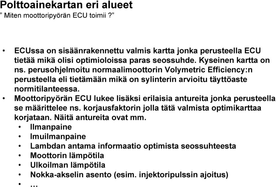 perusohjelmoitu normaalimoottorin Volymetric Efficiency:n perusteella eli tietämään mikä on sylinterin arvioitu täyttöaste normitilanteessa.