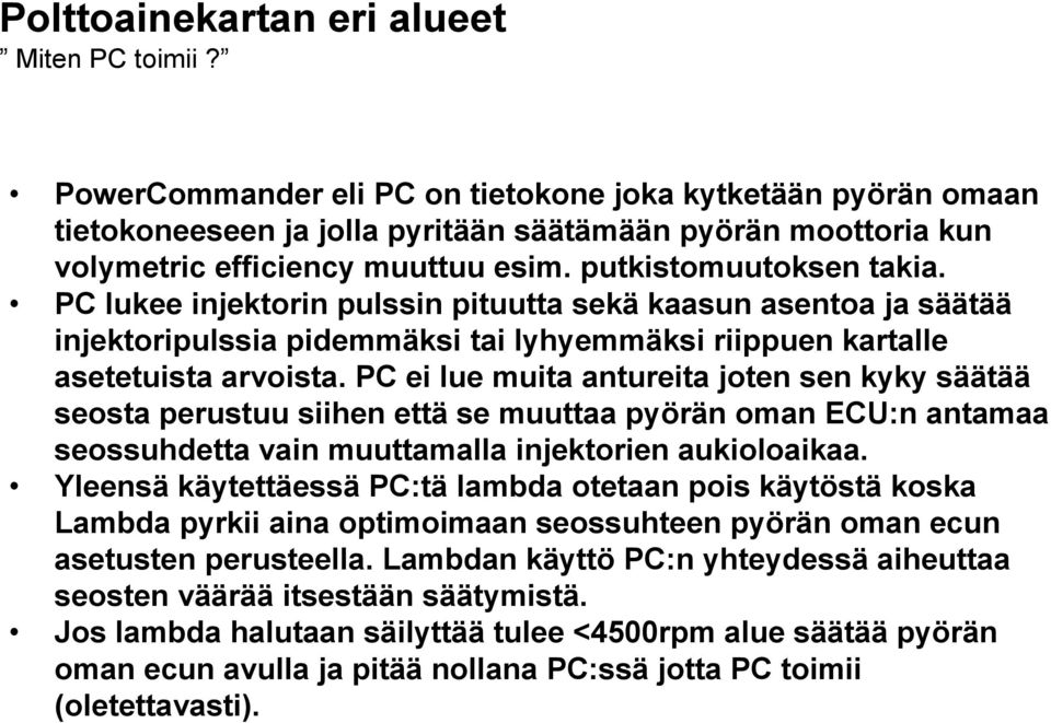 PC lukee injektorin pulssin pituutta sekä kaasun asentoa ja säätää injektoripulssia pidemmäksi tai lyhyemmäksi riippuen kartalle asetetuista arvoista.