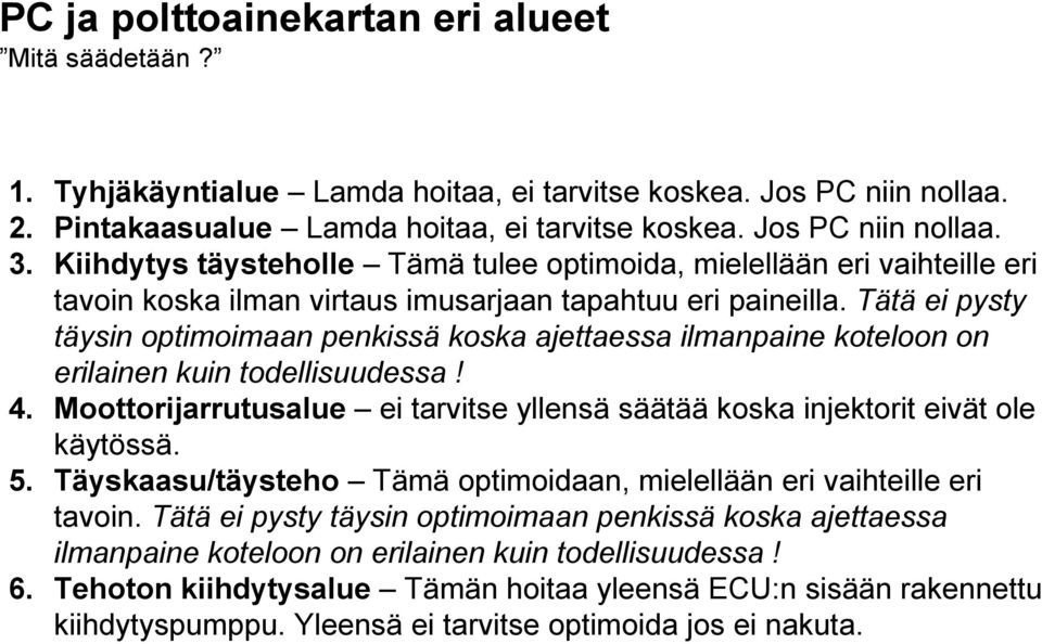 Tätä ei pysty täysin optimoimaan penkissä koska ajettaessa ilmanpaine koteloon on erilainen kuin todellisuudessa! 4.