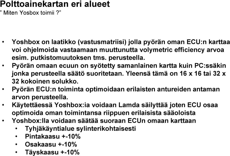 Pyörän omaan ecuun on syötetty samanlainen kartta kuin PC:ssäkin jonka perusteella säätö suoritetaan. Yleensä tämä on 16 x 16 tai 32 x 32 kokoinen solukko.