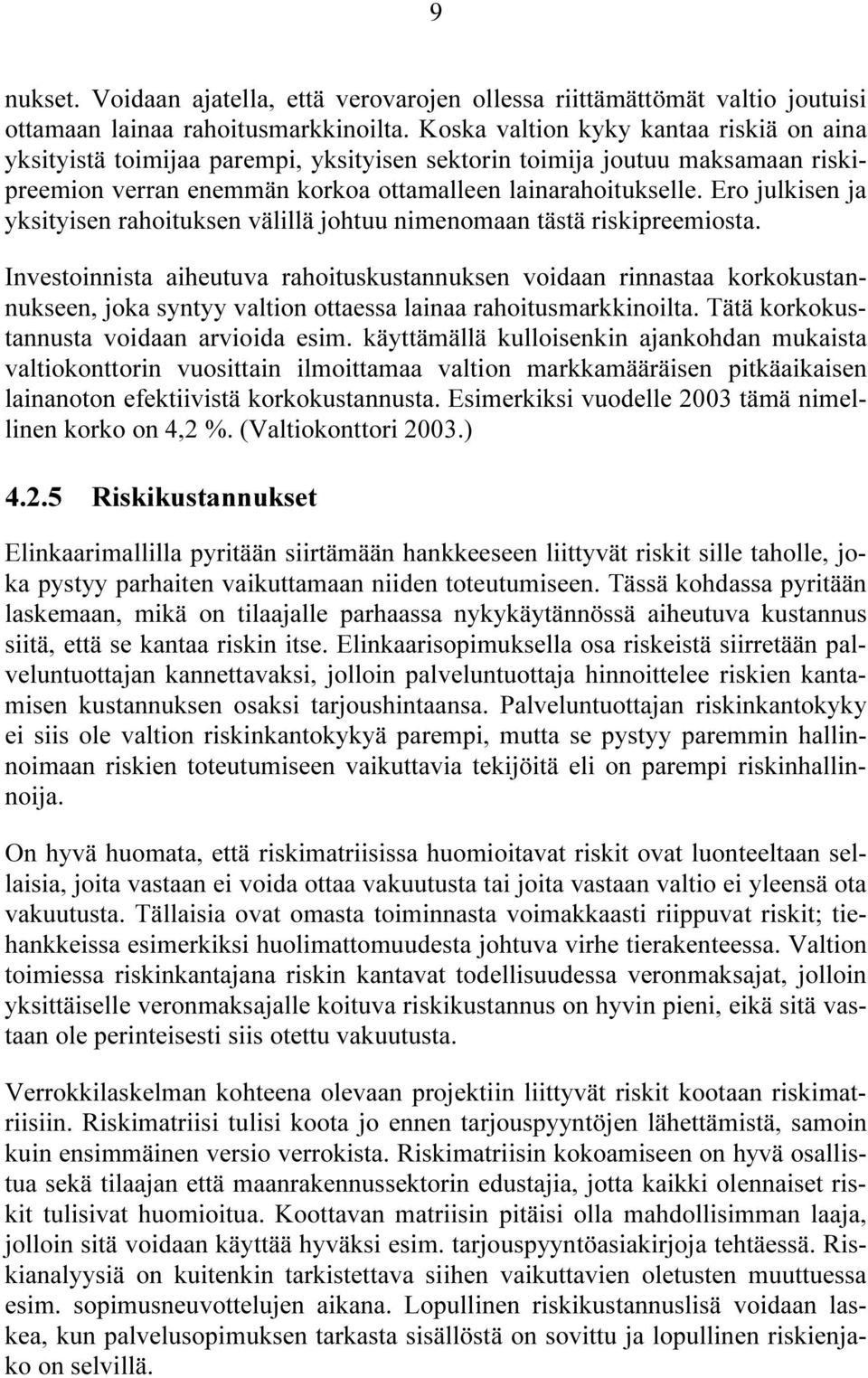 Ero julkisen ja yksityisen rahoituksen välillä johtuu nimenomaan tästä riskipreemiosta.