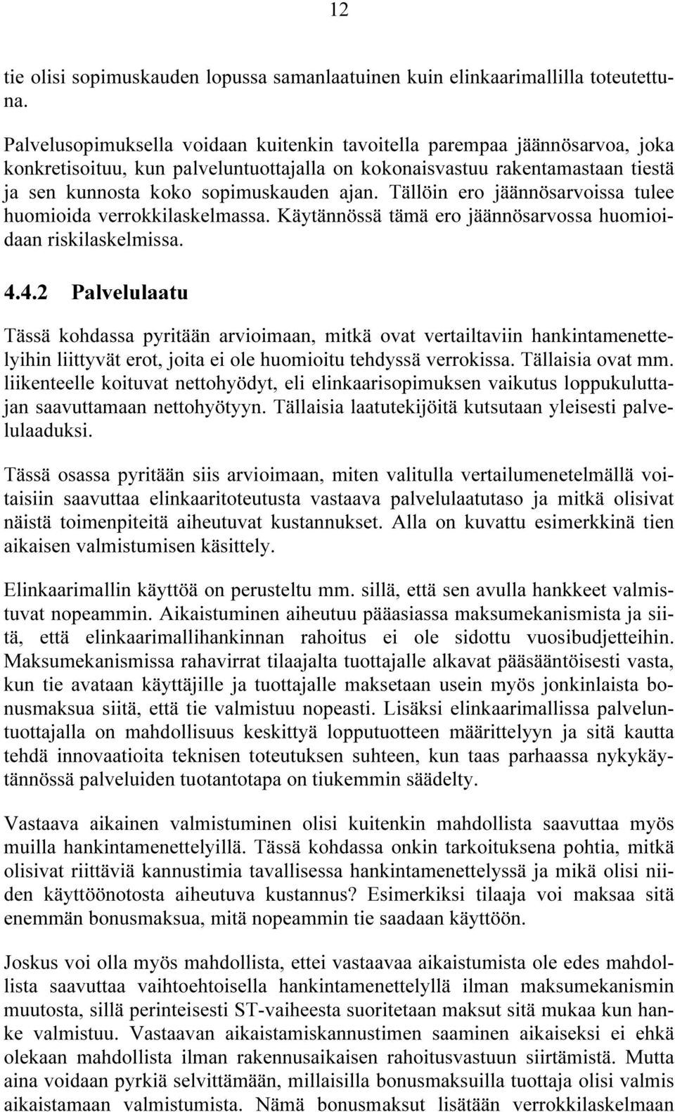 Tällöin ero jäännösarvoissa tulee huomioida verrokkilaskelmassa. Käytännössä tämä ero jäännösarvossa huomioidaan riskilaskelmissa. 4.