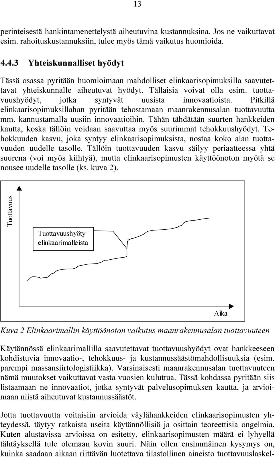 tuottavuushyödyt, jotka syntyvät uusista innovaatioista. Pitkillä elinkaarisopimuksillahan pyritään tehostamaan maanrakennusalan tuottavuutta mm. kannustamalla uusiin innovaatioihin.