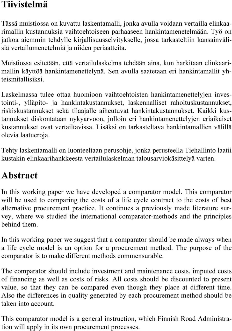 Muistiossa esitetään, että vertailulaskelma tehdään aina, kun harkitaan elinkaarimallin käyttöä hankintamenettelynä. Sen avulla saatetaan eri hankintamallit yhteismitallisiksi.