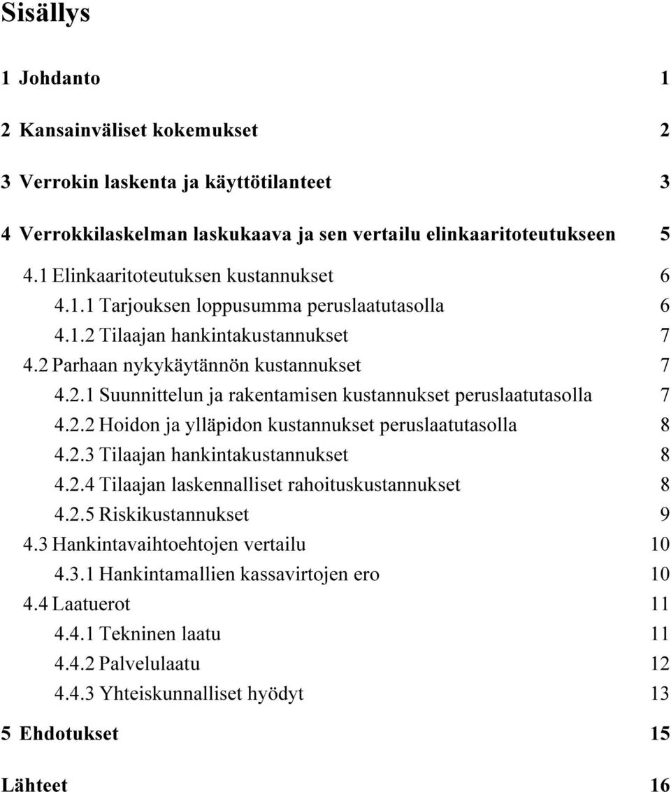 2.2 Hoidon ja ylläpidon kustannukset peruslaatutasolla 8 4.2.3 Tilaajan hankintakustannukset 8 4.2.4 Tilaajan laskennalliset rahoituskustannukset 8 4.2.5 Riskikustannukset 9 4.