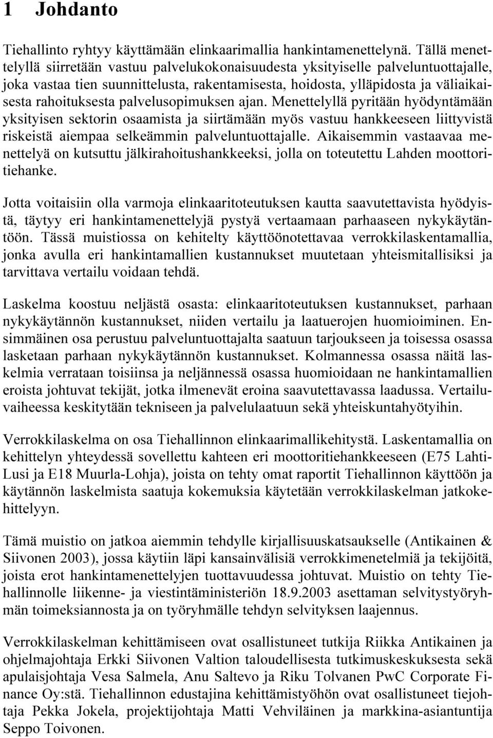 palvelusopimuksen ajan. Menettelyllä pyritään hyödyntämään yksityisen sektorin osaamista ja siirtämään myös vastuu hankkeeseen liittyvistä riskeistä aiempaa selkeämmin palveluntuottajalle.