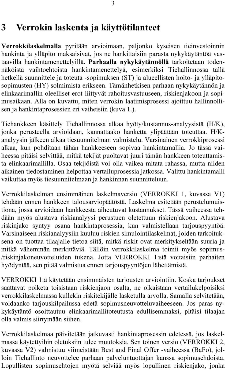 Parhaalla nykykäytännöllä tarkoitetaan todennäköistä vaihtoehtoista hankintamenettelyä, esimerkiksi Tiehallinnossa tällä hetkellä suunnittele ja toteuta -sopimuksen (ST) ja alueellisten hoito- ja