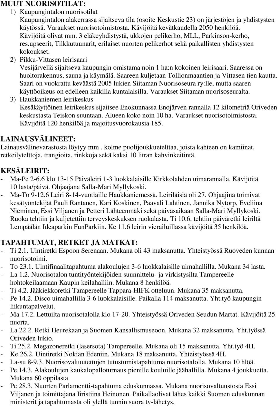 upseerit, Tilkkutuunarit, erilaiset nuorten pelikerhot sekä paikallisten yhdistysten kokoukset. 2) Pikku-Vittasen leirisaari Vesijärvellä sijaitseva kaupungin omistama noin 1 ha:n kokoinen leirisaari.