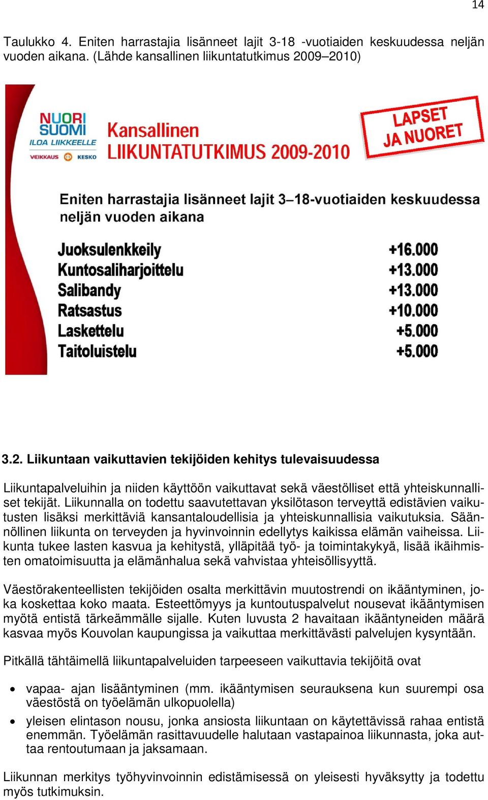 Liikunnalla on todettu saavutettavan yksilötason terveyttä edistävien vaikutusten lisäksi merkittäviä kansantaloudellisia ja yhteiskunnallisia vaikutuksia.