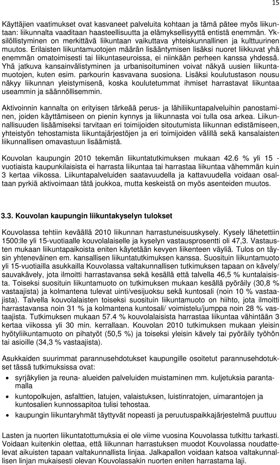 Erilaisten liikuntamuotojen määrän lisääntymisen lisäksi nuoret liikkuvat yhä enemmän omatoimisesti tai liikuntaseuroissa, ei niinkään perheen kanssa yhdessä.