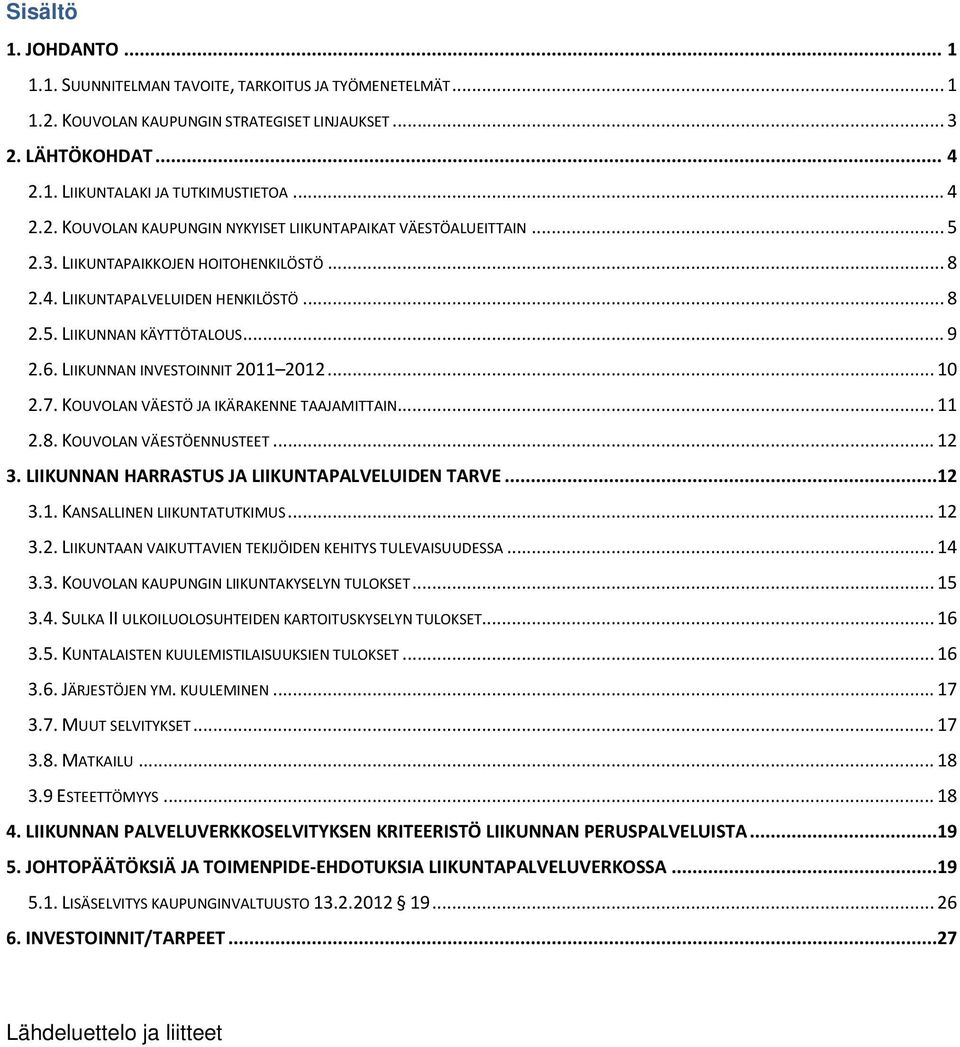 KOUVOLAN VÄESTÖ JA IKÄRAKENNE TAAJAMITTAIN... 11 2.8. KOUVOLAN VÄESTÖENNUSTEET... 12 3. LIIKUNNAN HARRASTUS JA LIIKUNTAPALVELUIDEN TARVE...12 3.1. KANSALLINEN LIIKUNTATUTKIMUS... 12 3.2. LIIKUNTAAN VAIKUTTAVIEN TEKIJÖIDEN KEHITYS TULEVAISUUDESSA.