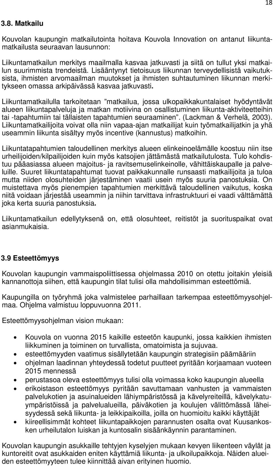 Lisääntynyt tietoisuus liikunnan terveydellisistä vaikutuksista, ihmisten arvomaailman muutokset ja ihmisten suhtautuminen liikunnan merkitykseen omassa arkipäivässä kasvaa jatkuvasti.